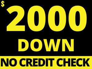 $2000 DOWN -WE FINANCE NO CREDIT CHECK!