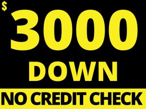 $3000 DOWN - NO CREDIT CHECK!!!